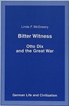 Bitter Witness: Otto Dix and the Great War by Linda F. McGreevy