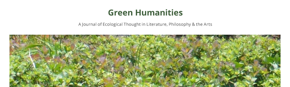 Green Humanities: A Journal of Ecological Thought in Literature, Philosophy & the Arts
