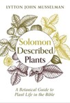 Solomon Described Plants: A Botanical Guide to Plant Life in the Bible by Lytton John Musselman