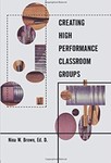 Creating High Performance Classroom Groups by Nina W. Brown