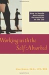 Working with the Self-Absorbed: How to Handle Narcissistic Personalities on the Job by Nina W. Brown