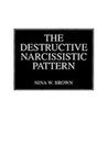 The Destructive Narcissistic Pattern by Nina W. Brown