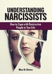 Understanding Narcissists: How to Cope with Destructive People in Your Life by Nina W. Brown