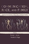 Communication, Race, and Family: Exploring Communication in Black, White, and Biracial Families by Thomas J. Socha (Editor) and Rhunette C. Diggs (Editor)