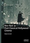 Neo-Noir as Post-Classical Hollywood Cinema by Robert Arnett