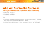 Who Will Archive the Archives? Thoughts About the Future of Web Archiving by Michael L. Nelson, Scott G. Ainsworth, Ahmed Alsum, Justin F. Brunelle, Mat Kelly, Hany SalahEldeen, Michele C. Weigle, Robert Sanderson, and Herbert Van de Sompel