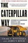 The Caterpillar Way: Lessons in Leadership, Growth, and Shareholder Value by Craig T. Bouchard and James V. Koch