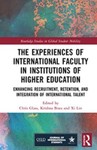 The Experiences of International Faculty in Institutions of Higher education: Enhancing Recruitment, Retention, and Integration of International Talent by Chris R. Glass (Editor), Krishna Bista (Editor), and Xi Lin (Editor)