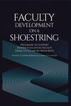 Faculty Development on a Shoestring: Programs to Support Higher Education Faculty Using Little or No Resources