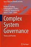 Complex System Governance: Theory and Practice by Charles B. Keating (Editor); Polinpapilinho F. Katina (Editor); Charles W. Chesterman, Jr. (Editor); and James C. Pyne (Editor)