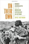 On Their Own: Women Journalists and the American Experience in Vietnam by Joyce Hoffmann