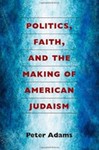 Politics, Faith, and the Making of American Judaism by Peter Adams
