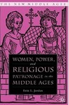 Women, Power, and Religious Patronage in the Middle Ages by Erin L. Jordan
