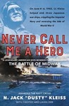 Never Call Me a Hero: A Legendary American Dive-Bomber Pilot Remembers the Battle of Midway by N. Jack "Dusty" Kleiss, Timothy Orr, and Laura Orr