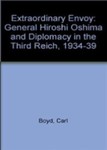 The Extraordinary Envoy: General Hiroshi Ōshima and Diplomacy in the Third Reich, 1934-1939
