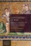 Contested Cures: Identity and Ritual Healing in Roman and Late Antique Palestine by Megan Nutzman