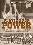 Playing for Power: Black Resistance in Amateur Basketball and Football in Jim Crow Virginia by Marvin T. Chiles