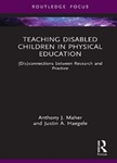 Teaching Disabled Children in Physical Education: (Dis)connections between Research and Practice by Anthony J. Maher and Justin Haegele