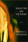 What We Ask Of Flesh <i>Poems</i> by Remica L. Bingham