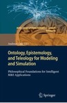 Ontology, Epistemology, and Teleology for Modeling and Simulation: Philosophical Foundations for Intelligent M&S Applications by Andreas Tolk (Editor)