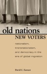 Old Nations, New Voters: Nationalism, Transnationalism, and Democracy in the Era of Global Migration by David Earnest