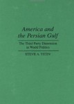 America and the Persian Gulf: The Third Party Dimension in World Politics by Steve A. Yetiv