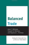 Balanced Trade: Ending the Unbearable Costs of America's Trade Deficits by Jesse T. Richman, Howard B. Richman, and Raymond L. Richman