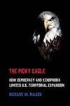 The Picky Eagle: How Democracy and Xenophobia Limited U.S. Territorial Expansion by Richard Maass