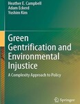 Green Gentrification and Environmental Injustice: A Complexity Approach to Policy by Heather E. Campbell, Adam Eckerd, and Yushim Kim