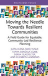 Moving the Needle Towards Resilient Communities: A Field Guide for Equitable, Community-Led Resilience Planning by Juita-Elena (Wie) Yusuf, Tanya Denckla Cobb, Sierra Gladfelter, and Elizabeth Andrews