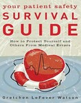Your Patient Safety Survival Guide: How to Protect Yourself and Others from Medical Errors by Gretchen LeFeve Watson