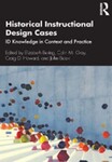 Historical Instructional Design Cases: ID Knowledge in Context and Practice by Elizabeth Boling (Editor), Colin M. Gray (Editor), Craig D. Howard (Editor), and John Baaki (Editor)