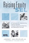 Raising Equity Through SEL: A Framework for Implementing Trauma-Informed, Culturally Responsive Teaching and Restorative Practices by Jorge Valenzuela