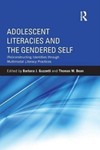 Adolescent Literacies and the Gendered Self (Re)constructing Identities Through Multimodal Literacy Practices by Barbara J. Guzzetti and Thomas W. Bean (Editors)