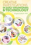 Creative Investigations in Early Engineering and Technology by Angela Eckhoff