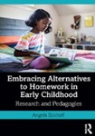 Embracing Alternatives to Homework in Early Childhood: Research and Pedagogies by Angela Eckhoff