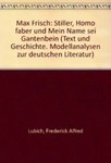 Max Frisch: "Stiller", "Homo faber" und "Mein Name sei Gantenbein" by Frederick Alfred Lubich